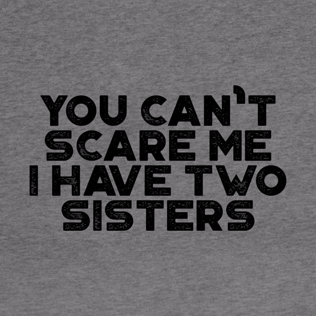 You Can't Scare Me I Have Two Sisters Funny by truffela